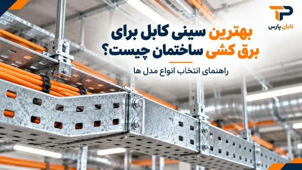 بهترین سینی کابل برای برق کشی ساختمان چیست؟ راهنمای انتخاب انواع مدل ها